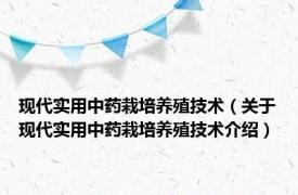 现代实用中药栽培养殖技术（关于现代实用中药栽培养殖技术介绍）