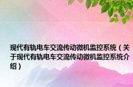 现代有轨电车交流传动微机监控系统（关于现代有轨电车交流传动微机监控系统介绍）