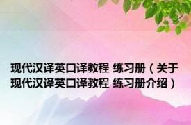 现代汉译英口译教程 练习册（关于现代汉译英口译教程 练习册介绍）