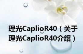 理光CaplioR40（关于理光CaplioR40介绍）