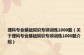 理科专业基础知识专项训练1000题（关于理科专业基础知识专项训练1000题介绍）