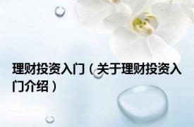 理财投资入门（关于理财投资入门介绍）