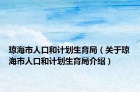 琼海市人口和计划生育局（关于琼海市人口和计划生育局介绍）