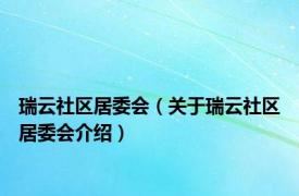 瑞云社区居委会（关于瑞云社区居委会介绍）