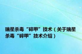 瑞星杀毒“碎甲”技术（关于瑞星杀毒“碎甲”技术介绍）