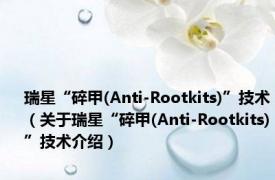 瑞星“碎甲(Anti-Rootkits)”技术（关于瑞星“碎甲(Anti-Rootkits)”技术介绍）