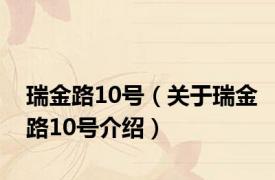 瑞金路10号（关于瑞金路10号介绍）