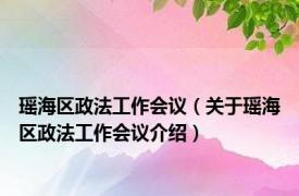 瑶海区政法工作会议（关于瑶海区政法工作会议介绍）