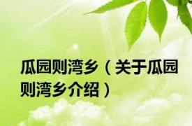 瓜园则湾乡（关于瓜园则湾乡介绍）