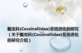 瓢虫科(Coccinellidae)系统进化的研究（关于瓢虫科(Coccinellidae)系统进化的研究介绍）