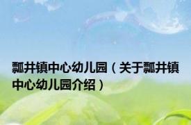 瓢井镇中心幼儿园（关于瓢井镇中心幼儿园介绍）