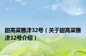 甜高粱雅津32号（关于甜高粱雅津32号介绍）