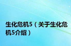 生化危机5（关于生化危机5介绍）