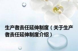 生产者责任延伸制度（关于生产者责任延伸制度介绍）