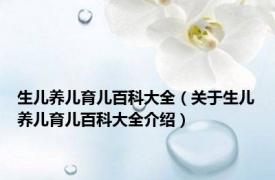 生儿养儿育儿百科大全（关于生儿养儿育儿百科大全介绍）