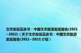 生态发展蓝皮书：中国生态旅游发展报告(2021~2022)（关于生态发展蓝皮书：中国生态旅游发展报告(2021~2022)介绍）