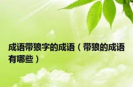 成语带狼字的成语（带狼的成语有哪些）