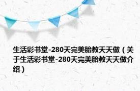 生活彩书堂-280天完美胎教天天做（关于生活彩书堂-280天完美胎教天天做介绍）