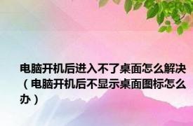 电脑开机后进入不了桌面怎么解决（电脑开机后不显示桌面图标怎么办）