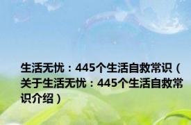 生活无忧：445个生活自救常识（关于生活无忧：445个生活自救常识介绍）