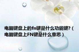 电脑键盘上的fn键是什么功能键?（电脑键盘上FN键是什么意思）