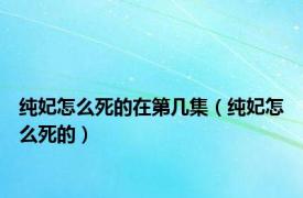 纯妃怎么死的在第几集（纯妃怎么死的）