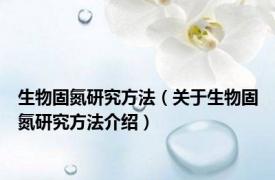 生物固氮研究方法（关于生物固氮研究方法介绍）