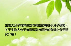 生物大分子特异识别与调控的有机小分子研究（关于生物大分子特异识别与调控的有机小分子研究介绍）