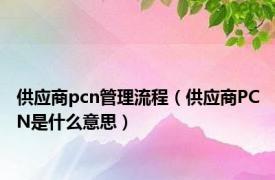 供应商pcn管理流程（供应商PCN是什么意思）