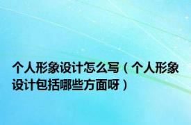 个人形象设计怎么写（个人形象设计包括哪些方面呀）