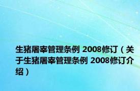 生猪屠宰管理条例 2008修订（关于生猪屠宰管理条例 2008修订介绍）