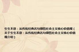 生生不息：从传统经典名句领悟社会主义核心价值观（关于生生不息：从传统经典名句领悟社会主义核心价值观介绍）