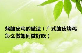 烤脆皮鸡的做法（广式脆皮烤鸡怎么做如何做好吃）