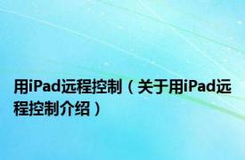 用iPad远程控制（关于用iPad远程控制介绍）