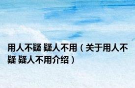 用人不疑 疑人不用（关于用人不疑 疑人不用介绍）