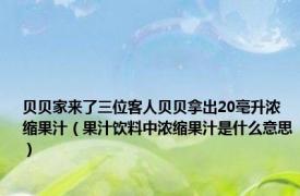 贝贝家来了三位客人贝贝拿出20毫升浓缩果汁（果汁饮料中浓缩果汁是什么意思）