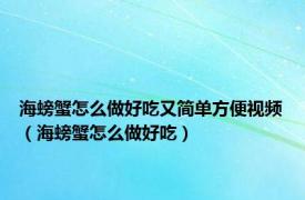 海螃蟹怎么做好吃又简单方便视频（海螃蟹怎么做好吃）