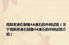 用斜发沸石制备4A沸石的中间试验（关于用斜发沸石制备4A沸石的中间试验介绍）