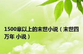 1500章以上的末世小说（末世四万年 小说）