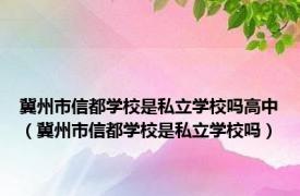 冀州市信都学校是私立学校吗高中（冀州市信都学校是私立学校吗）