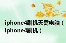 iphone4刷机无需电脑（iphone4刷机）