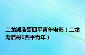 二龙湖浩哥四平青年电影（二龙湖浩哥1四平青年）