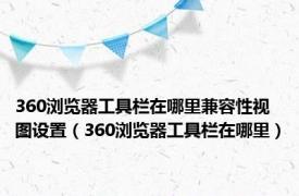 360浏览器工具栏在哪里兼容性视图设置（360浏览器工具栏在哪里）