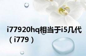 i77920hq相当于i5几代（i779）