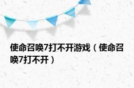 使命召唤7打不开游戏（使命召唤7打不开）