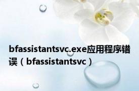 bfassistantsvc.exe应用程序错误（bfassistantsvc）