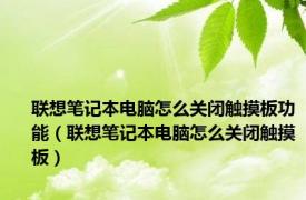 联想笔记本电脑怎么关闭触摸板功能（联想笔记本电脑怎么关闭触摸板）