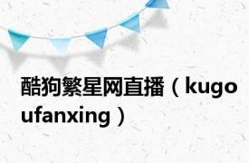 酷狗繁星网直播（kugoufanxing）