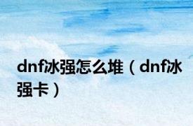 dnf冰强怎么堆（dnf冰强卡）