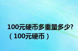 100元硬币多重量多少?（100元硬币）